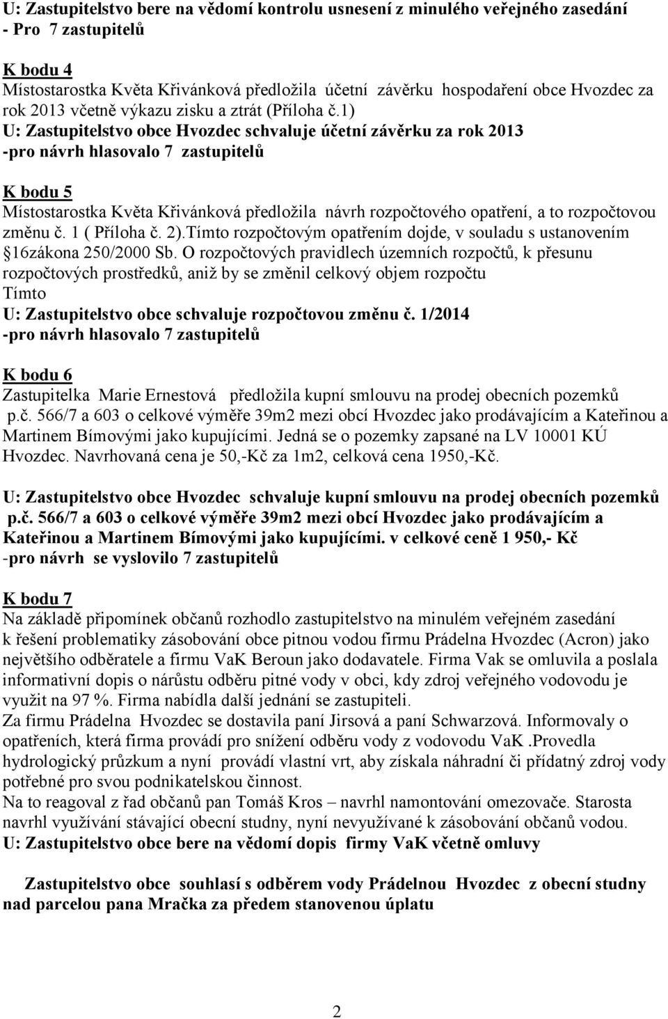 1) U: Zastupitelstvo obce Hvozdec schvaluje účetní závěrku za rok 2013 K bodu 5 Místostarostka Květa Křivánková předložila návrh rozpočtového opatření, a to rozpočtovou změnu č. 1 ( Příloha č. 2).