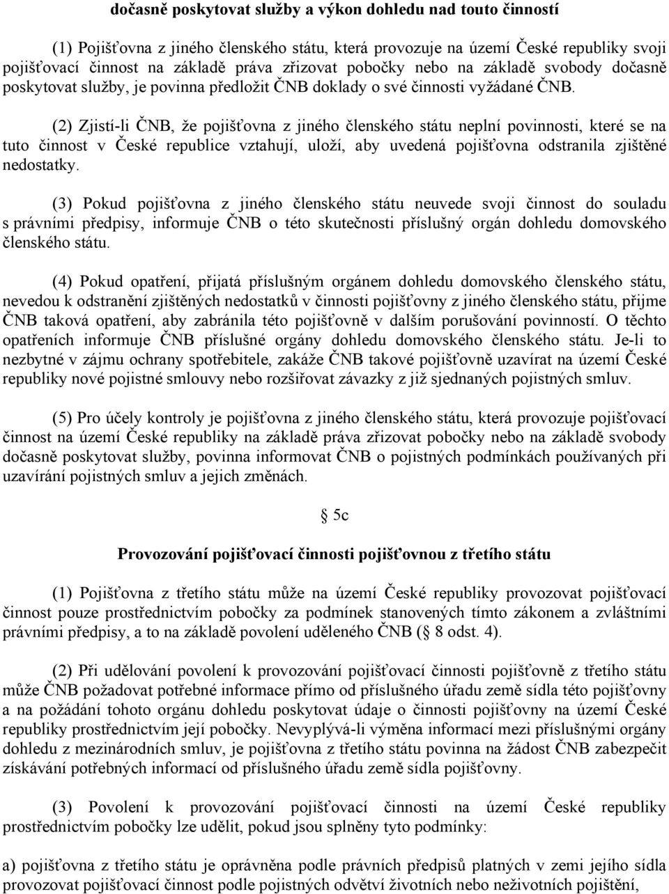 (2) Zjistí-li ČNB, že pojišťovna z jiného členského státu neplní povinnosti, které se na tuto činnost v České republice vztahují, uloží, aby uvedená pojišťovna odstranila zjištěné nedostatky.