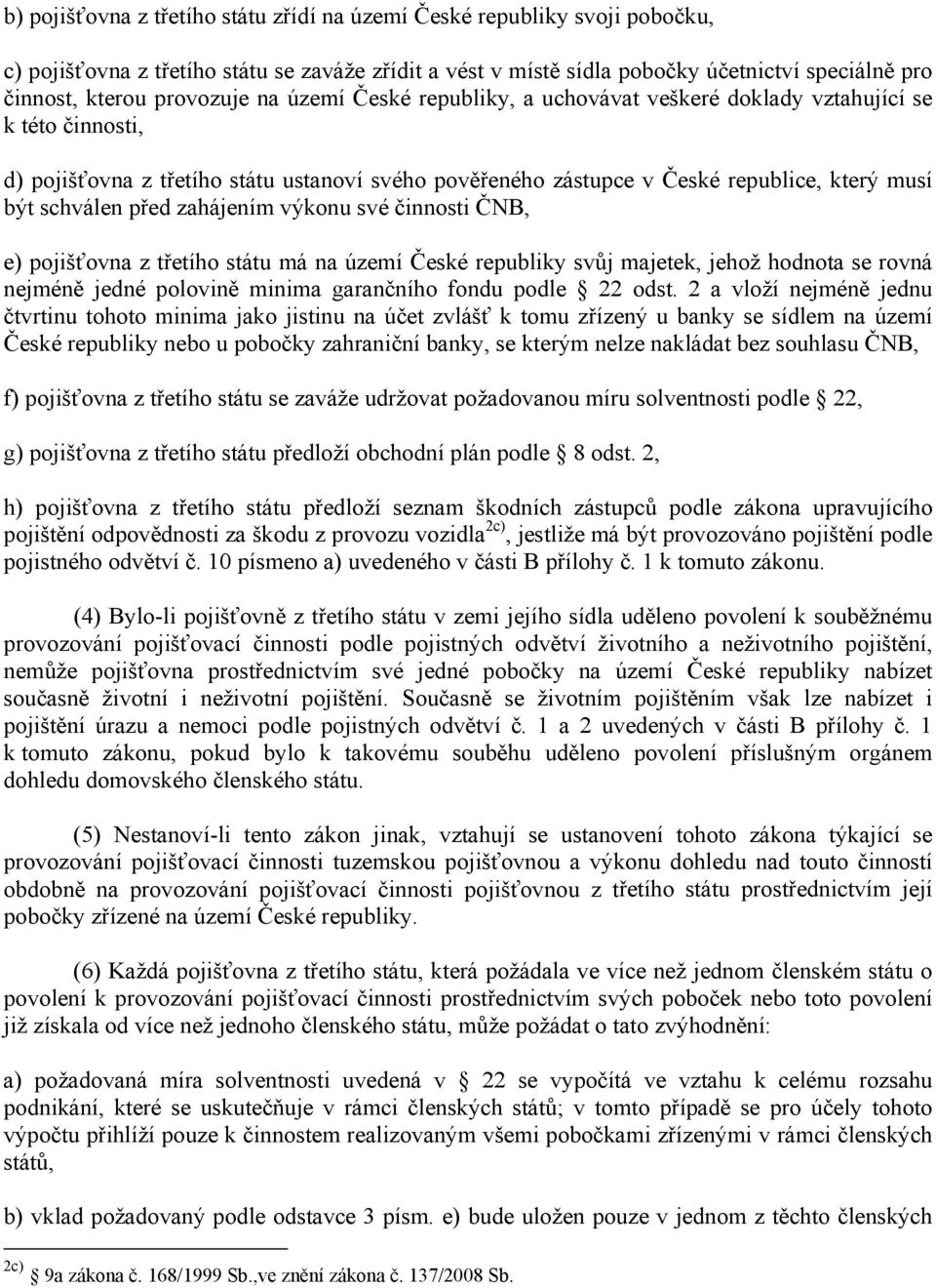 schválen před zahájením výkonu své činnosti ČNB, e) pojišťovna z třetího státu má na území České republiky svůj majetek, jehož hodnota se rovná nejméně jedné polovině minima garančního fondu podle 22