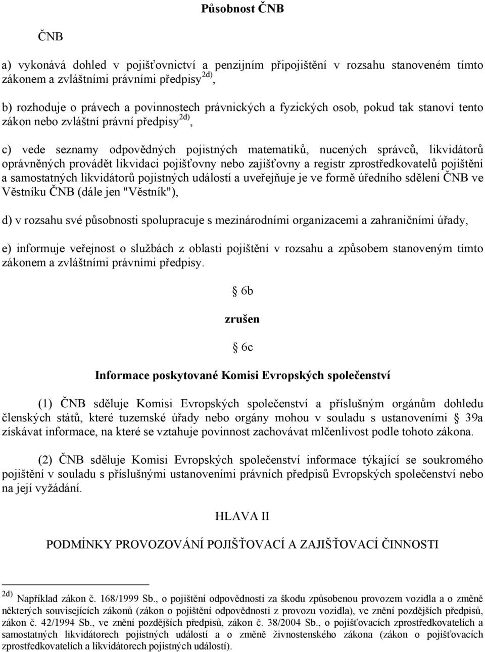 pojišťovny nebo zajišťovny a registr zprostředkovatelů pojištění a samostatných likvidátorů pojistných událostí a uveřejňuje je ve formě úředního sdělení ČNB ve Věstníku ČNB (dále jen "Věstník"), d)