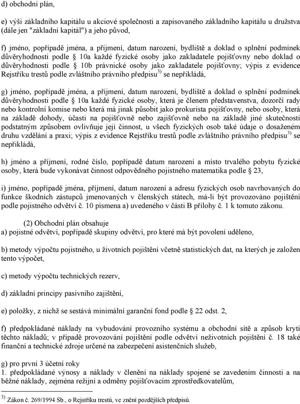 pojišťovny; výpis z evidence Rejstříku trestů podle zvláštního právního předpisu 3) se nepřikládá, g) jméno, popřípadě jména, a příjmení, datum narození, bydliště a doklad o splnění podmínek