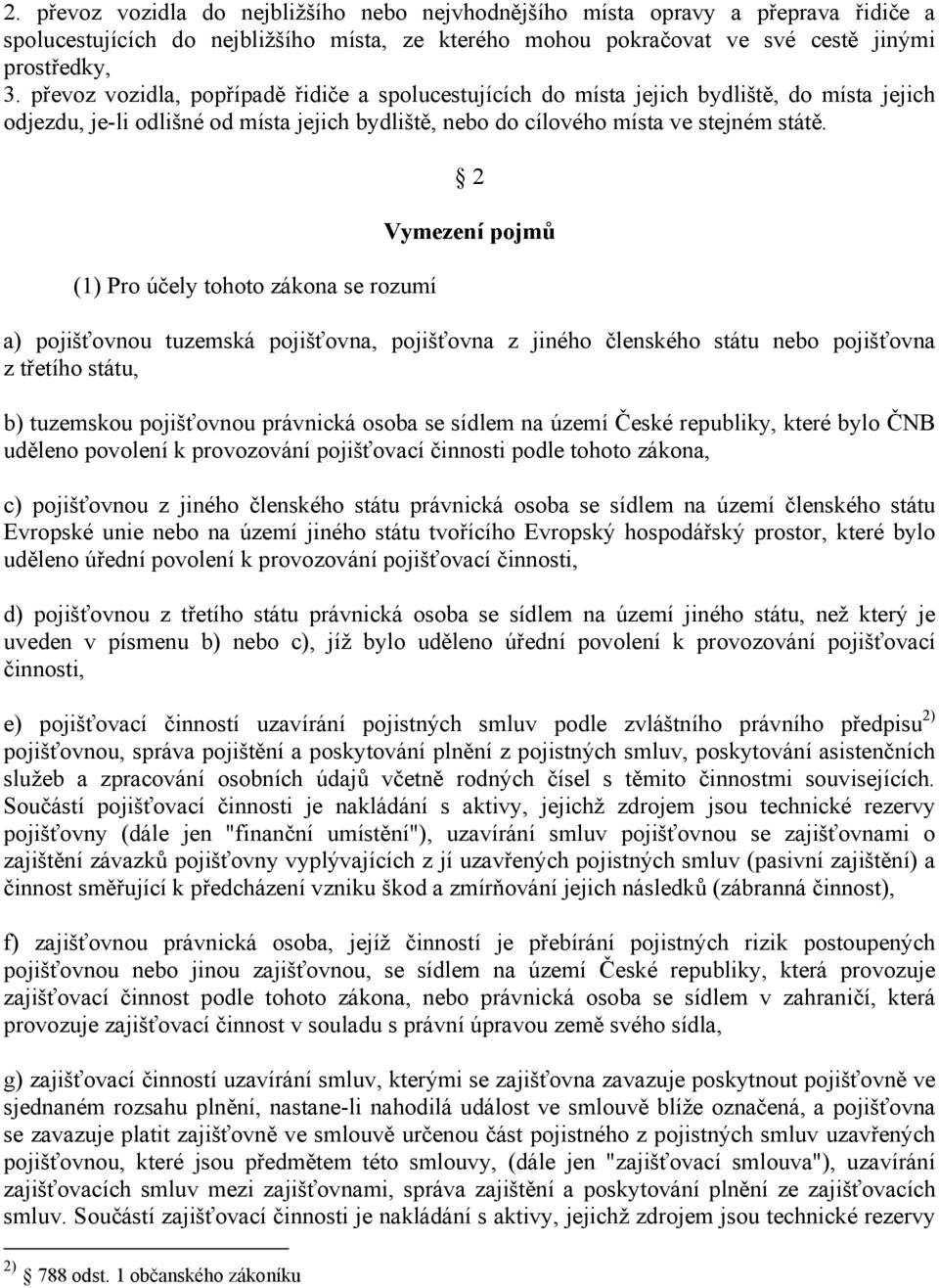 (1) Pro účely tohoto zákona se rozumí 2 Vymezení pojmů a) pojišťovnou tuzemská pojišťovna, pojišťovna z jiného členského státu nebo pojišťovna z třetího státu, b) tuzemskou pojišťovnou právnická