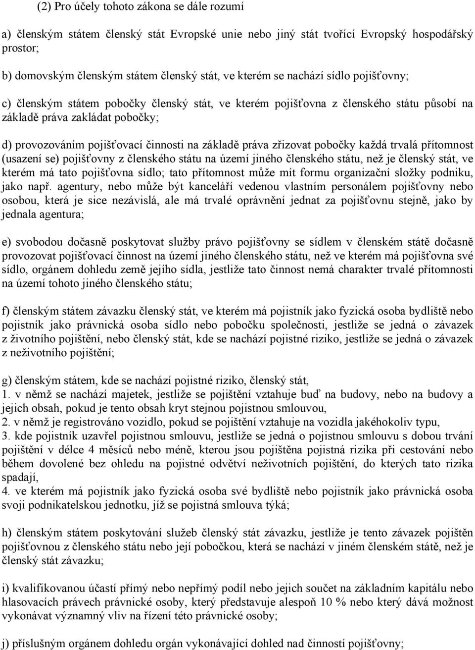 práva zřizovat pobočky každá trvalá přítomnost (usazení se) pojišťovny z členského státu na území jiného členského státu, než je členský stát, ve kterém má tato pojišťovna sídlo; tato přítomnost může