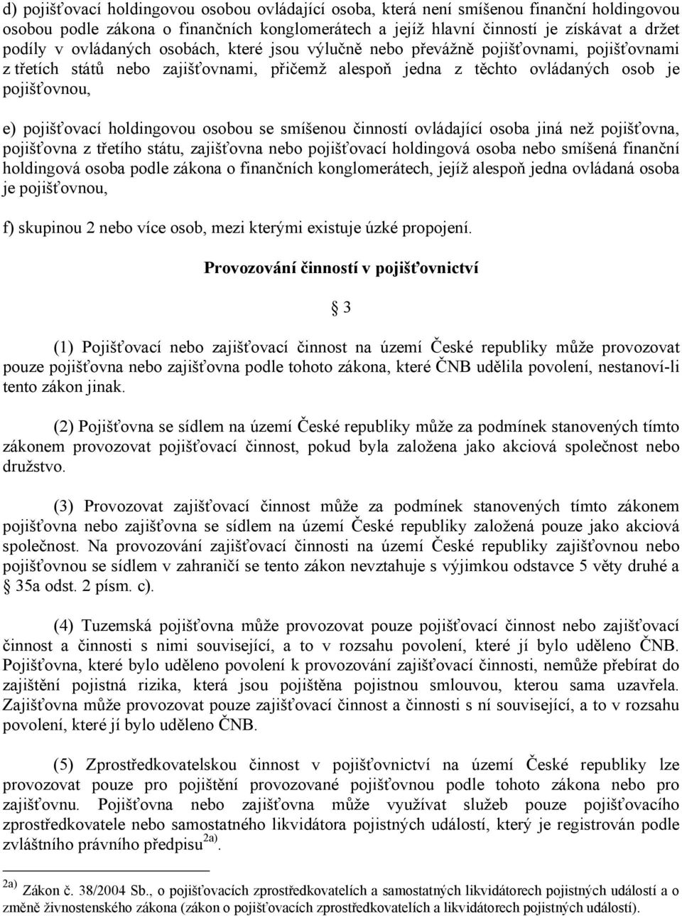 holdingovou osobou se smíšenou činností ovládající osoba jiná než pojišťovna, pojišťovna z třetího státu, zajišťovna nebo pojišťovací holdingová osoba nebo smíšená finanční holdingová osoba podle
