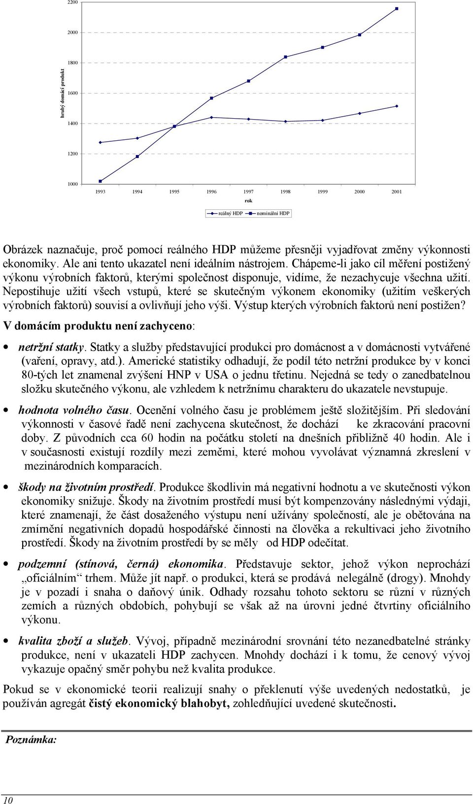 Chápeme-li jako cíl měření postižený výkonu výrobních faktorů, kterými společnost disponuje, vidíme, že nezachycuje všechna užití.