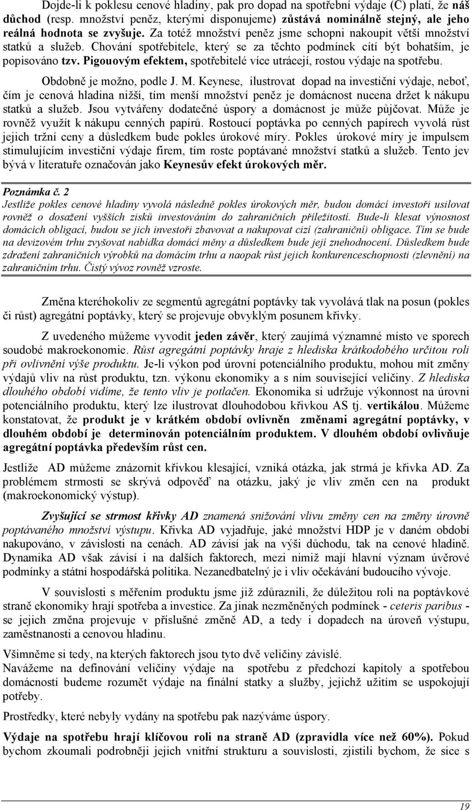 Pigouovým efektem, spotřebitelé více utrácejí, rostou výdaje na spotřebu. Obdobně je možno, podle J. M.