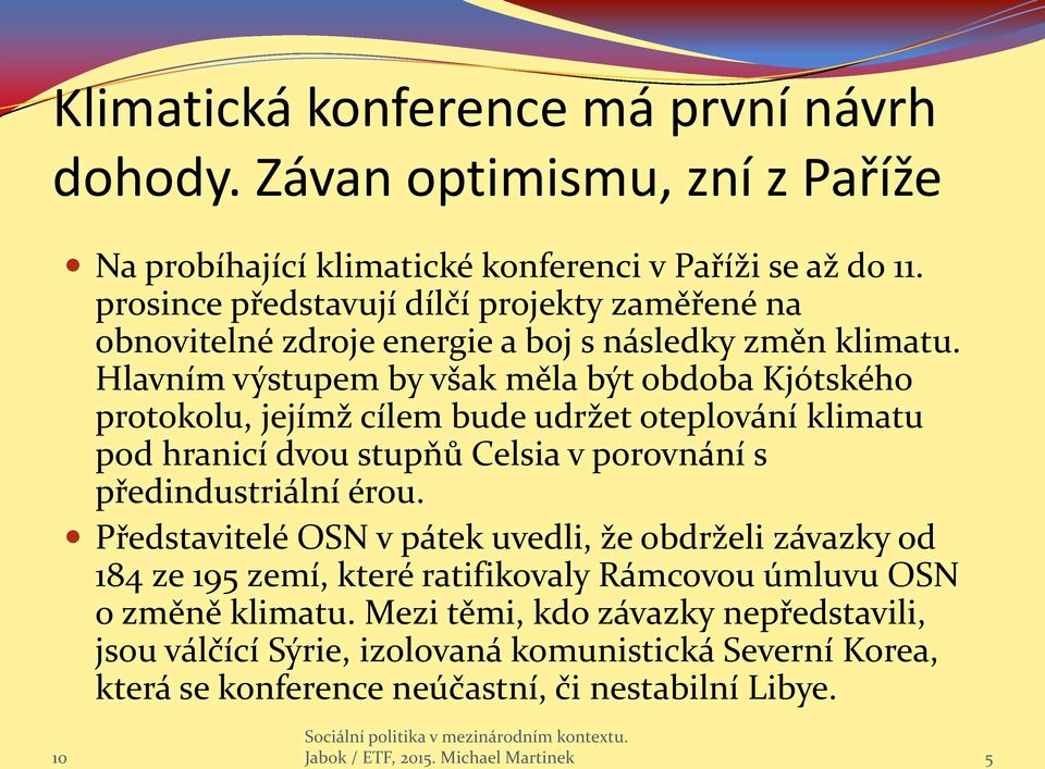 Hlavním výstupem by však měla být obdoba Kjótského protokolu, jejímž cílem bude udržet oteplování klimatu pod hranicí dvou stupňů Celsia v porovnání s předindustriální érou.