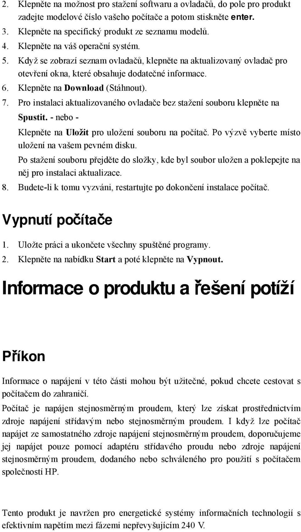 Pro instalaci aktualizovaného ovladače bez stažení souboru klepněte na Spustit. - nebo - Klepněte na Uložit pro uložení souboru na počítač. Po výzvě vyberte místo uložení na vašem pevném disku.