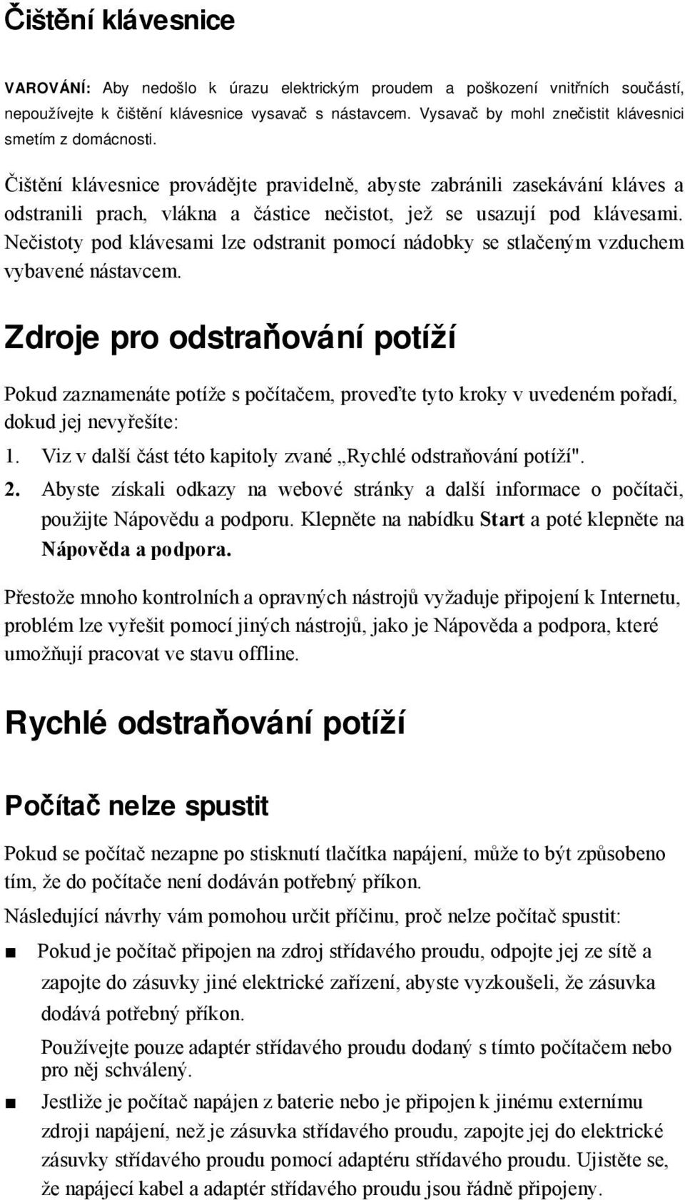 Čištění klávesnice provádějte pravidelně, abyste zabránili zasekávání kláves a odstranili prach, vlákna a částice nečistot, jež se usazují pod klávesami.