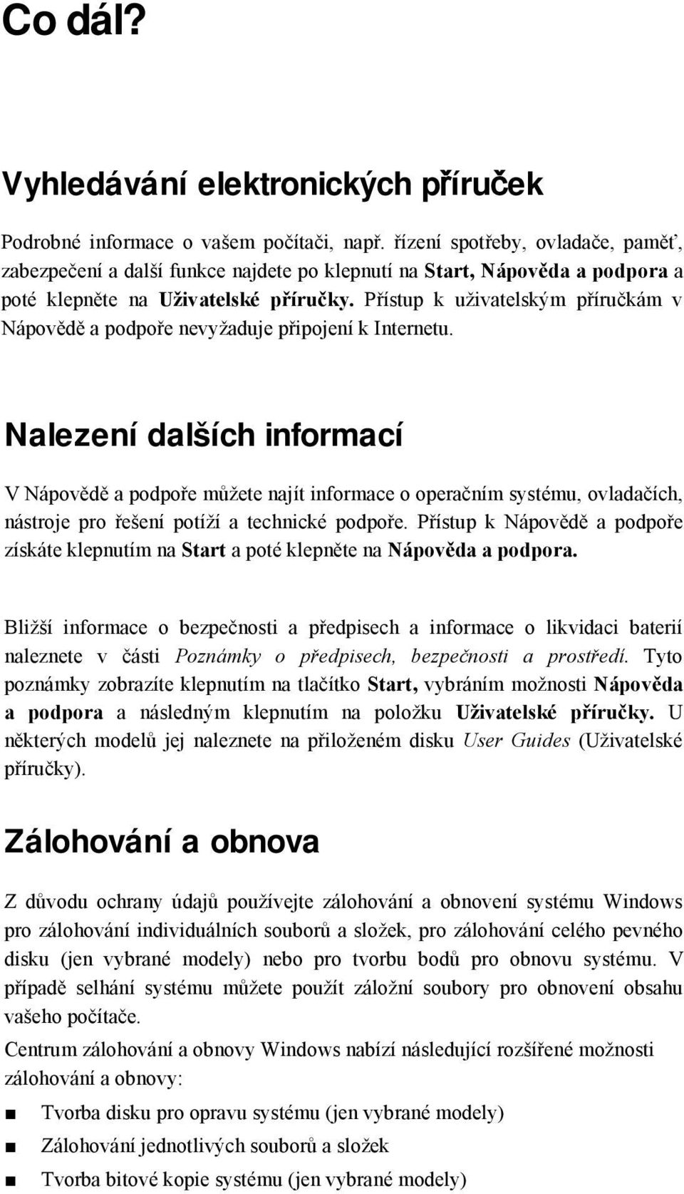 Přístup k uživatelským příručkám v Nápovědě a podpoře nevyžaduje připojení k Internetu.