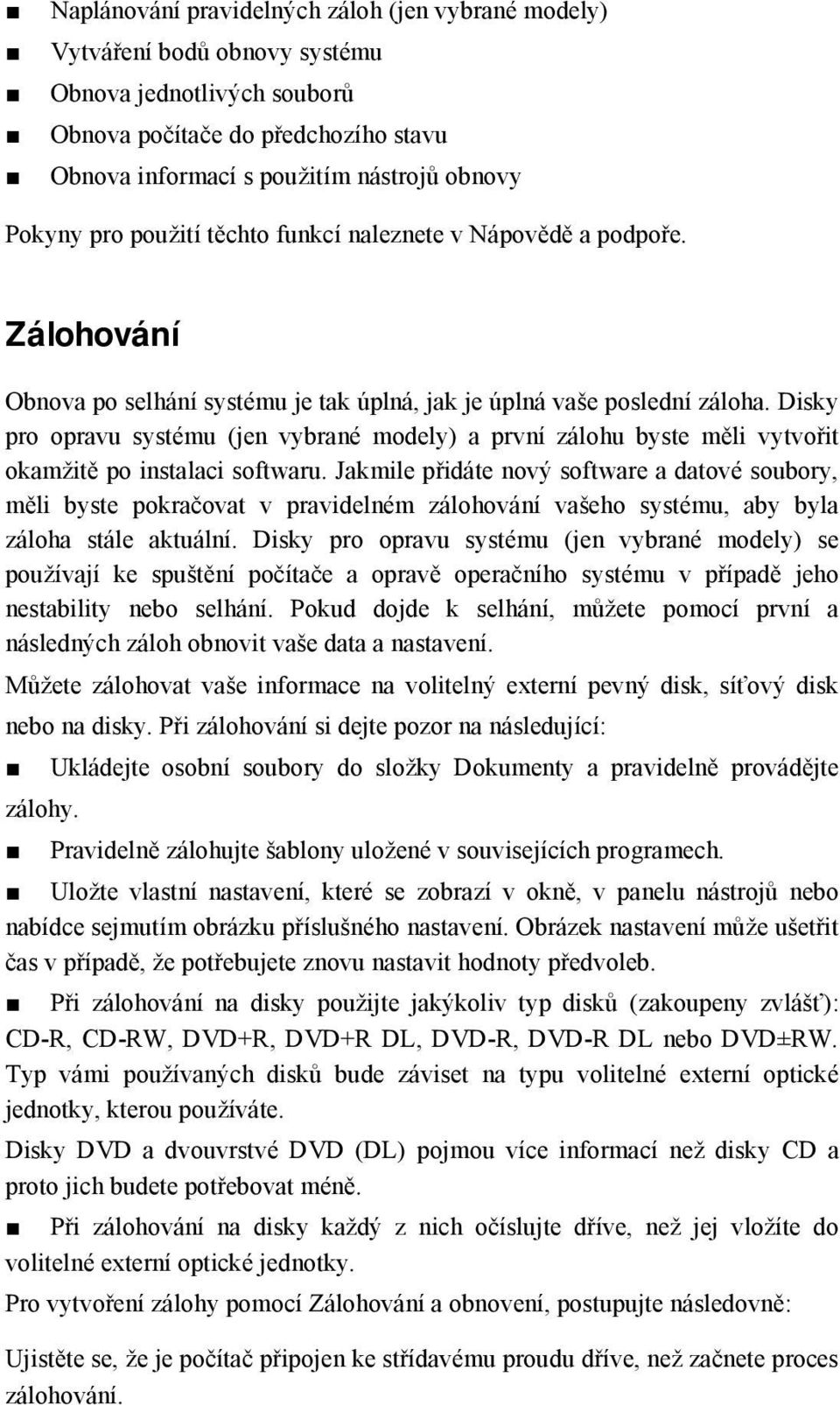 Disky pro opravu systému (jen vybrané modely) a první zálohu byste měli vytvořit okamžitě po instalaci softwaru.