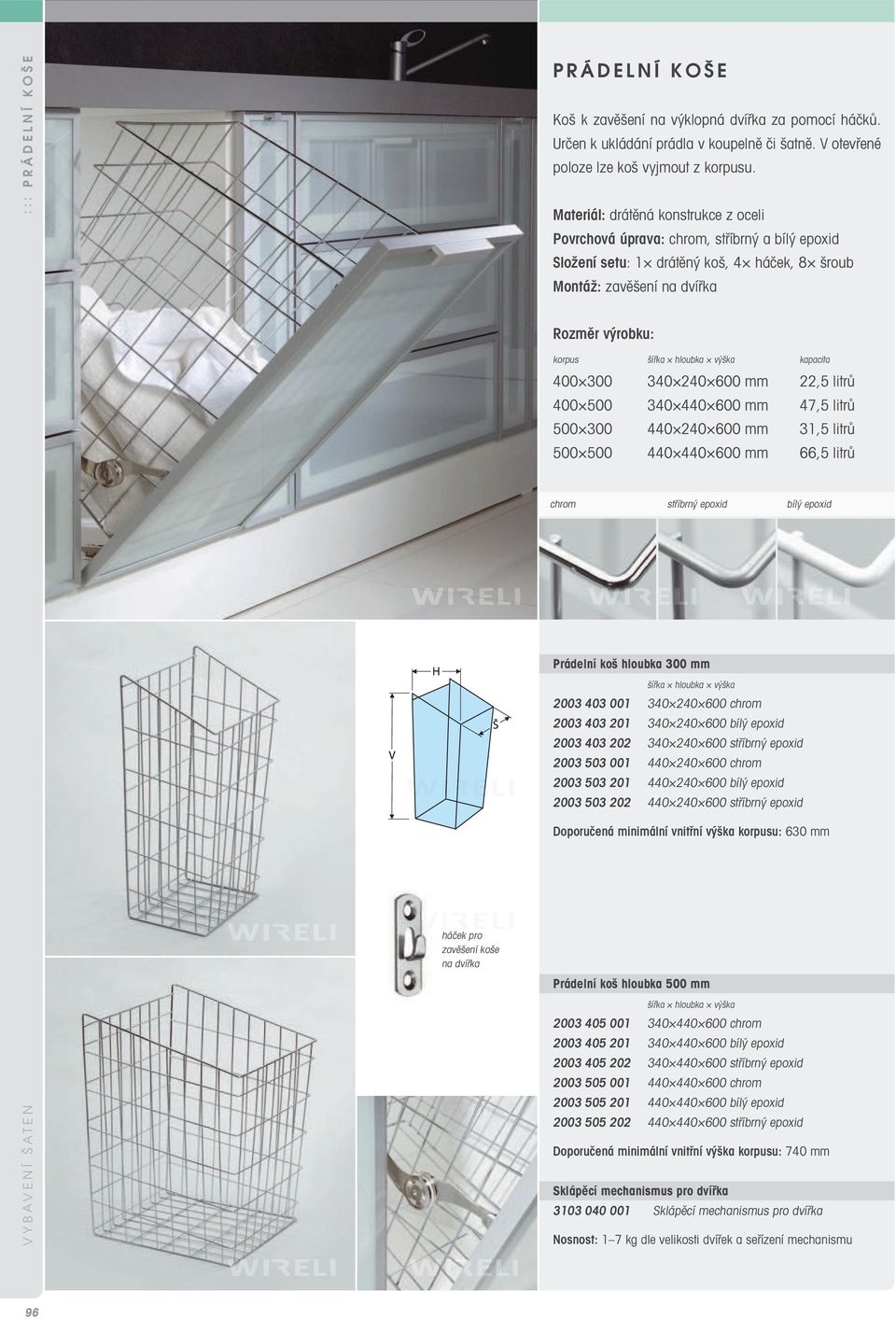 340 240 600 mm 22,5 litrů 400 500 340 440 600 mm 47,5 litrů 500 300 440 240 600 mm 31,5 litrů 500 500 440 440 600 mm 66,5 litrů chrom stříbrný epoxid bílý epoxid Prádelní koš hloubka 300 mm 2003 403