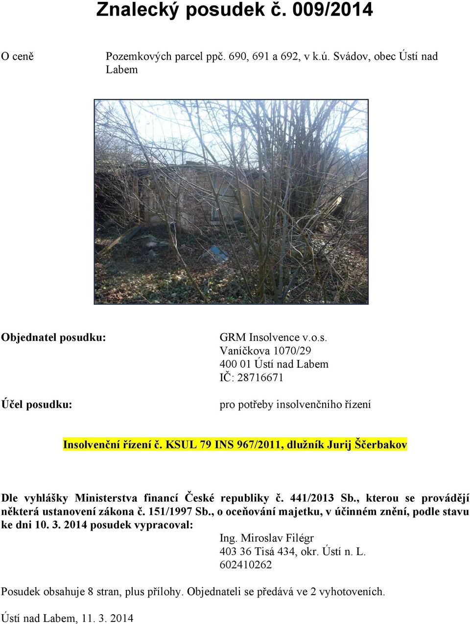 , o oceňování majetku, v účinném znění, podle stavu ke dni 10. 3. 2014 posudek vypracoval: Ing. Miroslav Filégr 403 36 Tisá 434, okr. Ústí n. L.