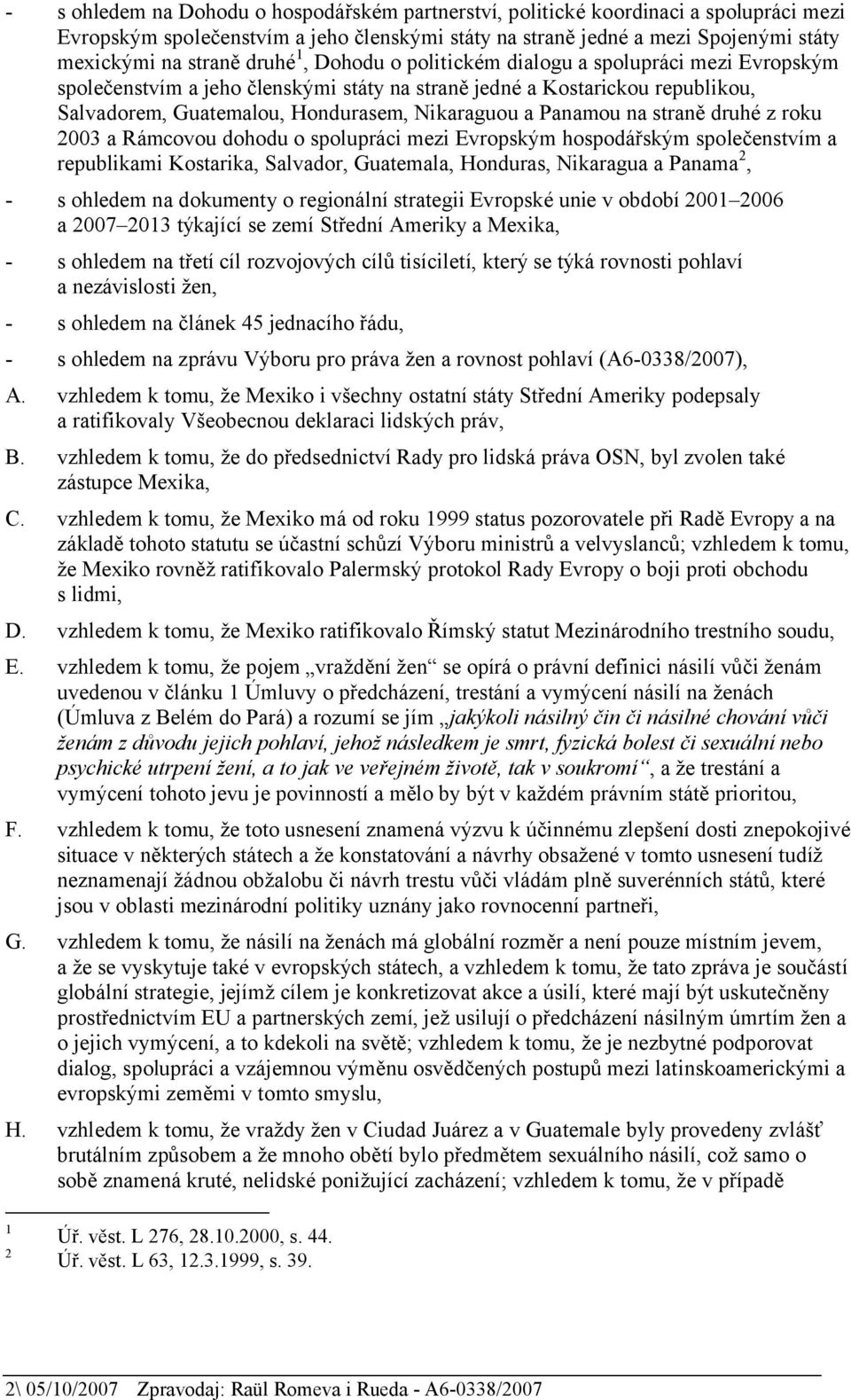 Panamou na straně druhé z roku 2003 a Rámcovou dohodu o spolupráci mezi Evropským hospodářským společenstvím a republikami Kostarika, Salvador, Guatemala, Honduras, Nikaragua a Panama 2, - s ohledem