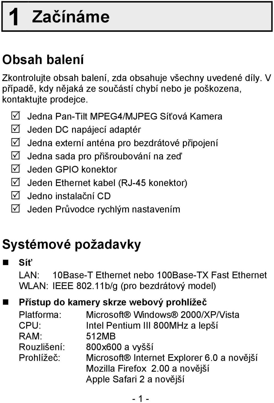 konektor) Jedno instalační CD Jeden Průvodce rychlým nastavením Systémové požadavky Síť LAN: 10Base-T Ethernet nebo 100Base-TX Fast Ethernet WLAN: IEEE 802.