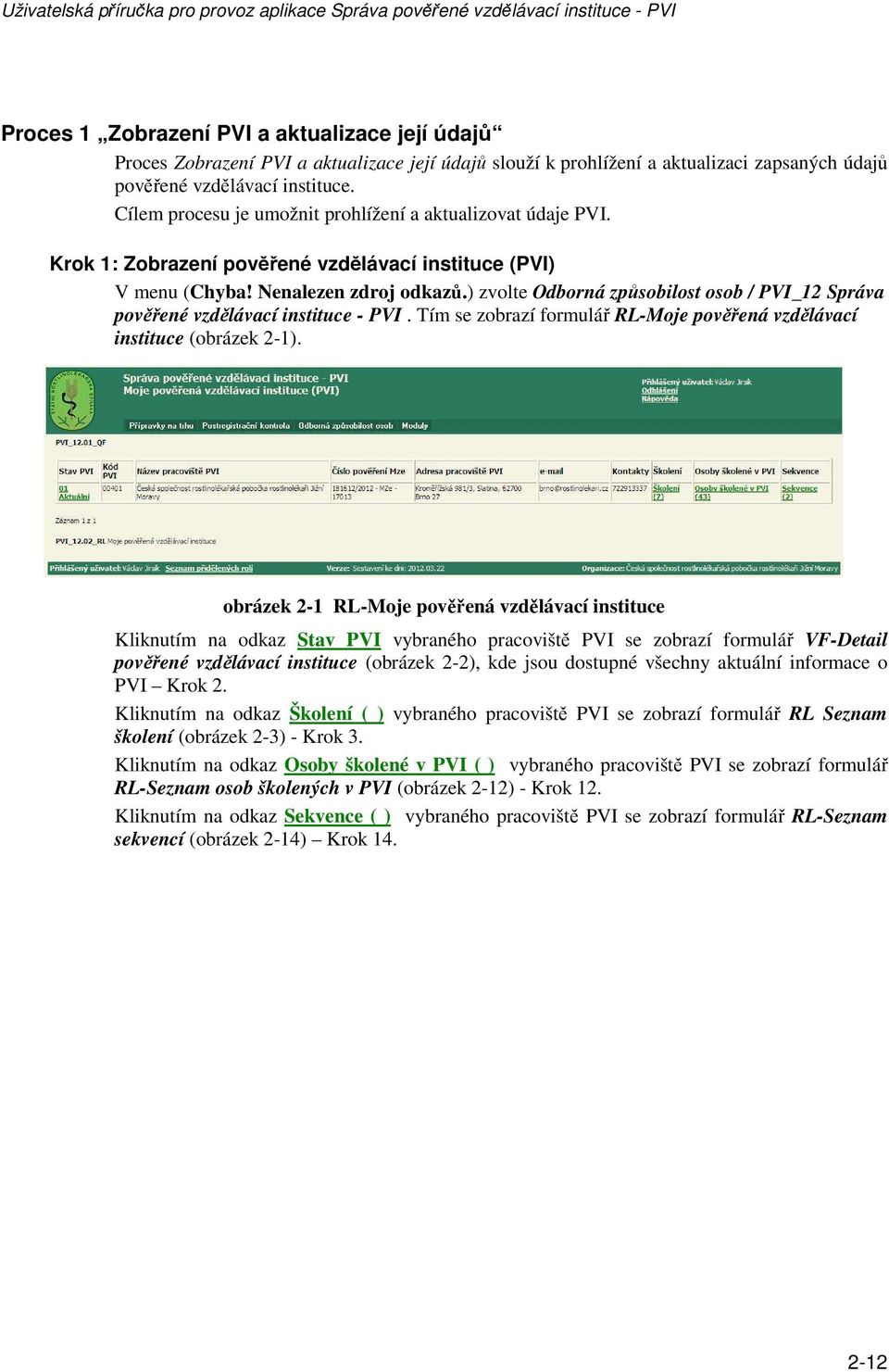 ) zvolte Odborná způsobilost osob / PVI_12 Správa pověřené vzdělávací instituce - PVI. Tím se zobrazí formulář RL-Moje pověřená vzdělávací instituce (obrázek 2-1).
