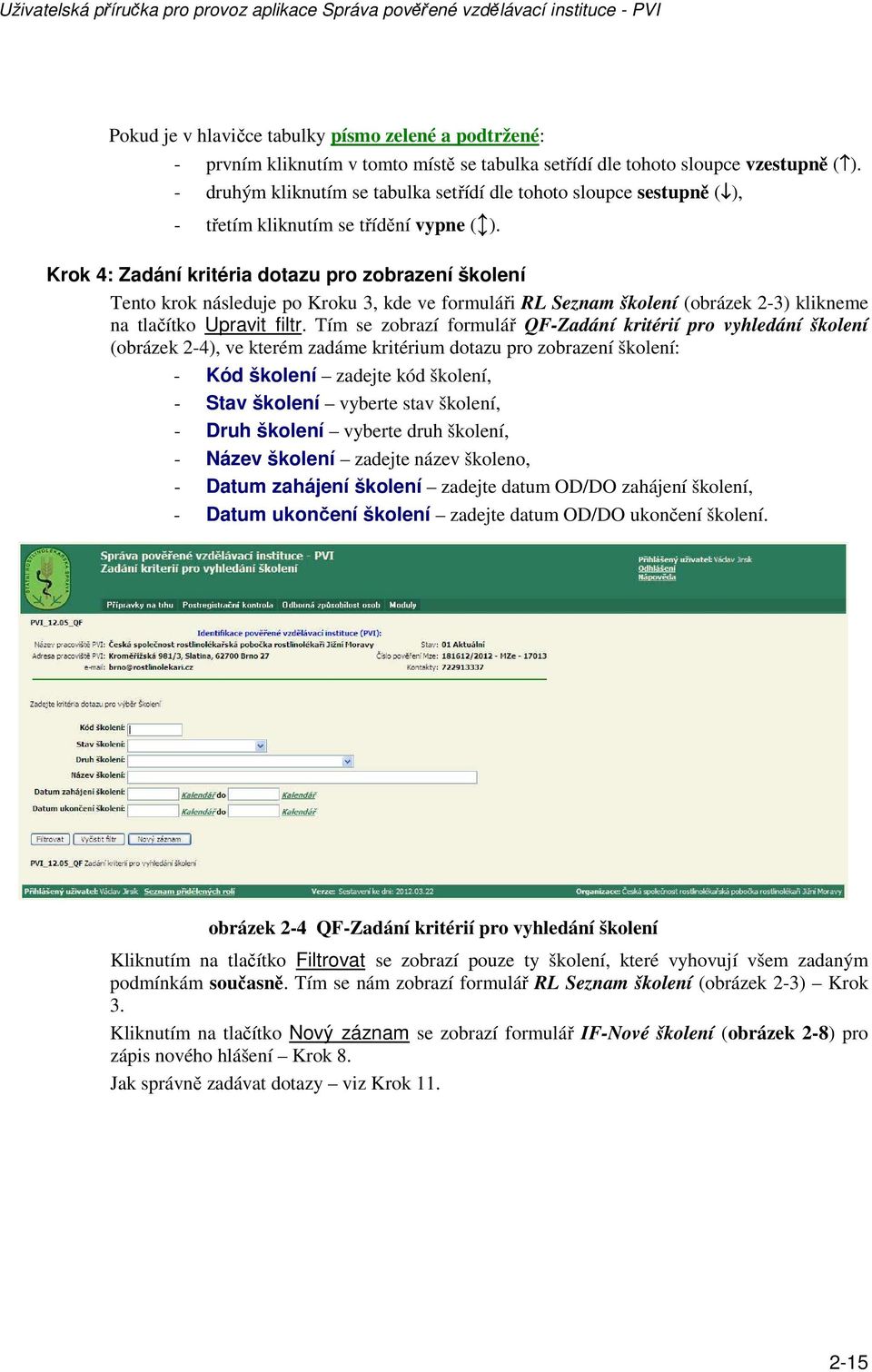 Krok 4: Zadání kritéria dotazu pro zobrazení školení Tento krok následuje po Kroku 3, kde ve formuláři RL Seznam školení (obrázek 2-3) klikneme na tlačítko Upravit filtr.