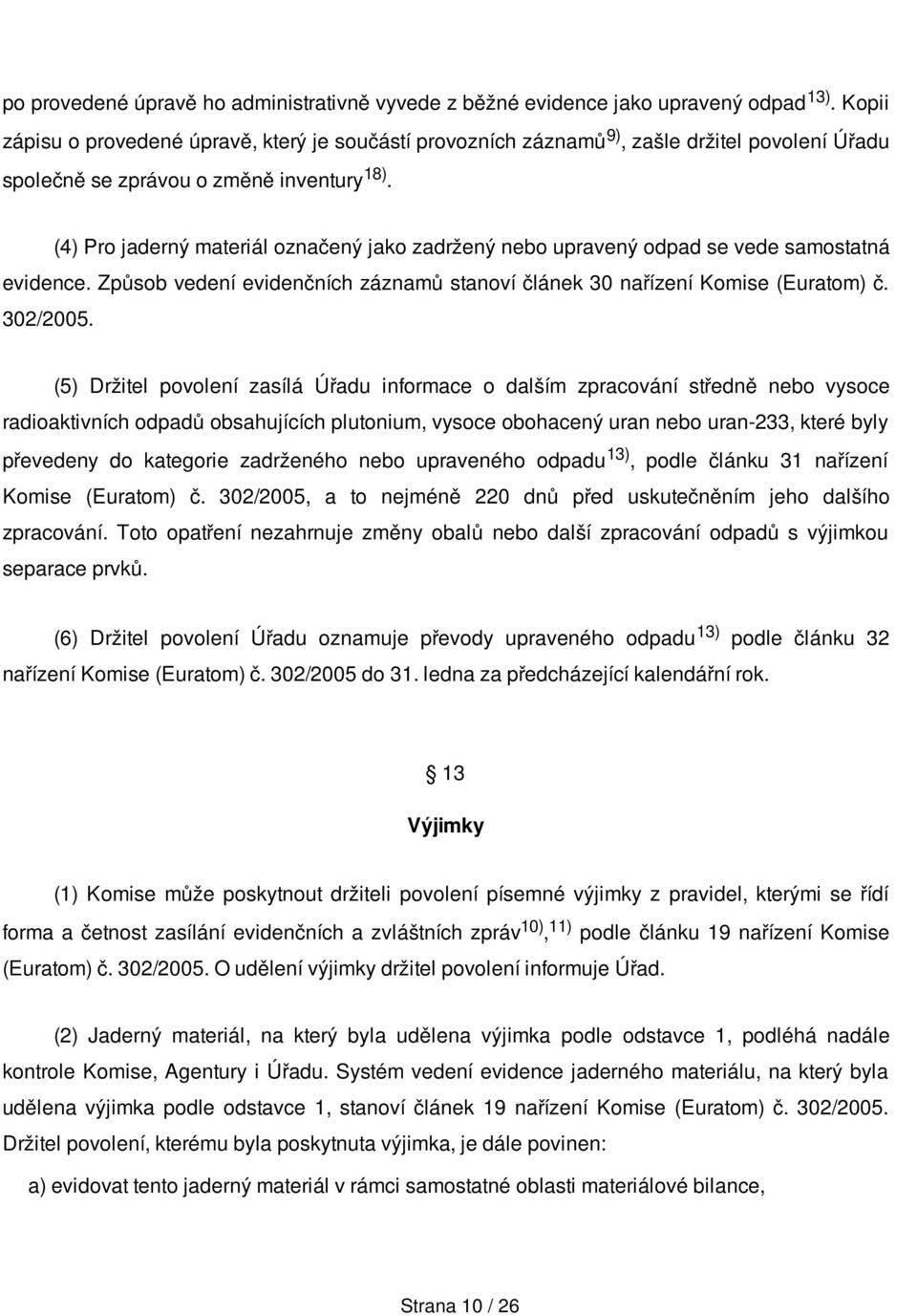 (4) Pro jaderný materiál označený jako zadržený nebo upravený odpad se vede samostatná evidence. Způsob vedení evidenčních záznamů stanoví článek 30 nařízení Komise (Euratom) č. 302/2005.