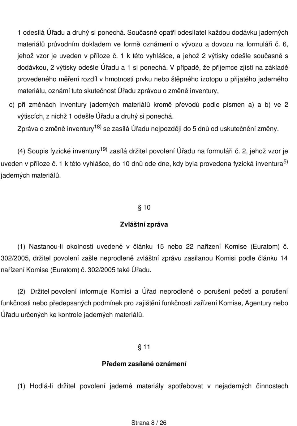 V případě, že příjemce zjistí na základě provedeného měření rozdíl v hmotnosti prvku nebo štěpného izotopu u přijatého jaderného materiálu, oznámí tuto skutečnost Úřadu zprávou o změně inventury, c)