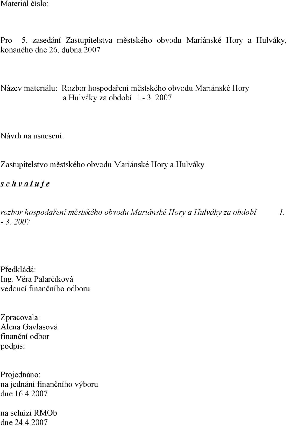 2007 Návrh na usnesení: Zastupitelstvo městského obvodu Mariánské Hory a Hulváky schvaluje rozbor hospodaření městského obvodu Mariánské Hory a