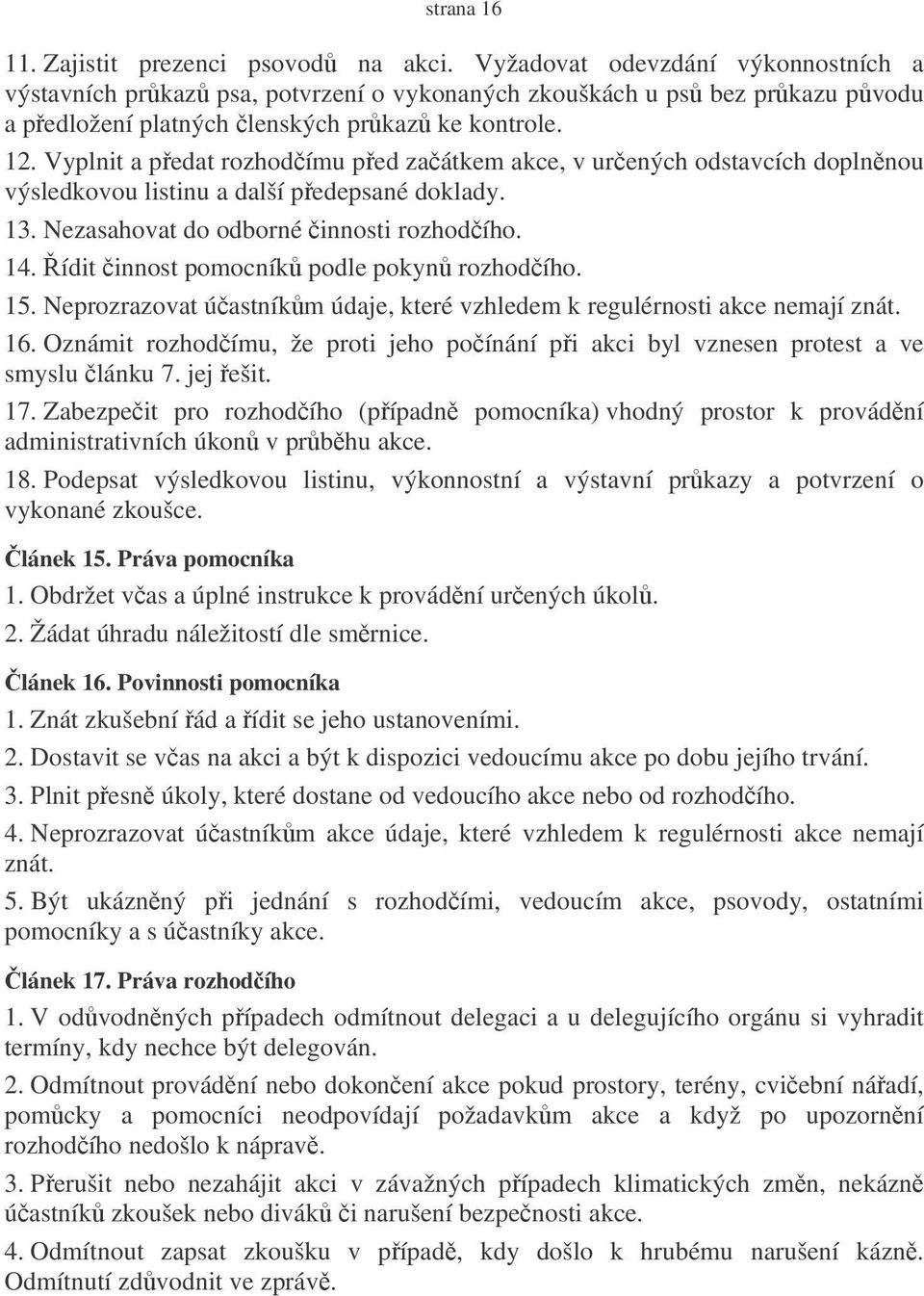 Vyplnit a pedat rozhodímu ped zaátkem akce, v urených odstavcích doplnnou výsledkovou listinu a další pedepsané doklady. 13. Nezasahovat do odborné innosti rozhodího. 14.