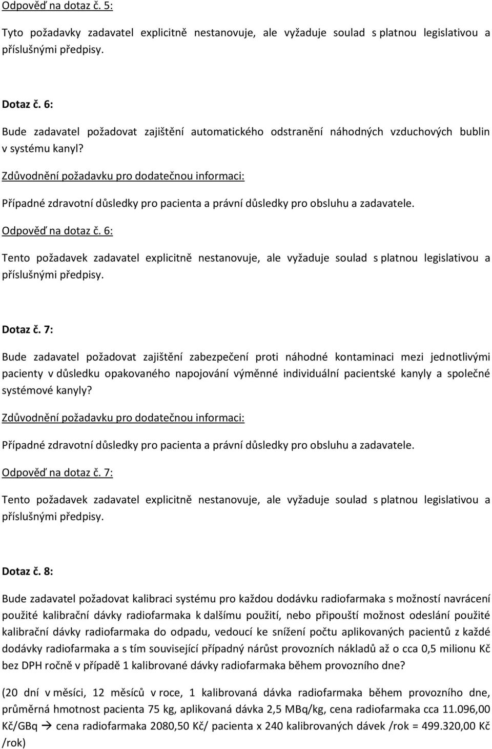 6: Tento požadavek zadavatel explicitně nestanovuje, ale vyžaduje soulad s platnou legislativou a Dotaz č.