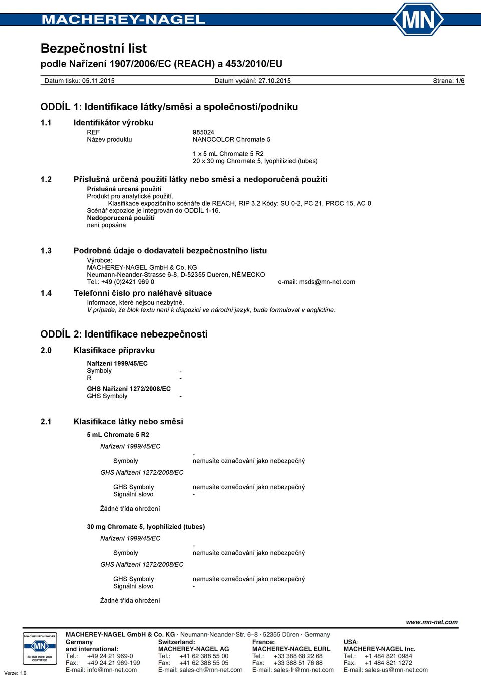 2 Kódy: SU 02, PC 21, PROC 15, AC 0 Scénář expozice je integrován do ODDÍL 116. Nedoporucená použití není popsána 1.3 Podrobné údaje o dodavateli bezpečnostního listu Výrobce: MACHEREYNAGEL GmbH & Co.