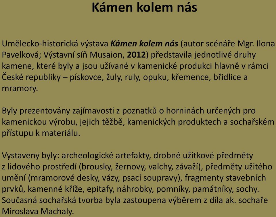 břidlice a mramory. Byly prezentovány zajímavosti z poznatků o horninách určených pro kamenickou výrobu, jejich těžbě, kamenických produktech a sochařském přístupu k materiálu.