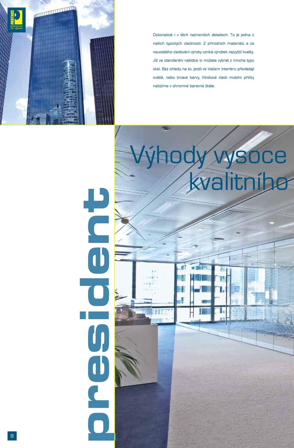 Již ve standardní nabídce si můžete vybrat z mnoha typů skel.