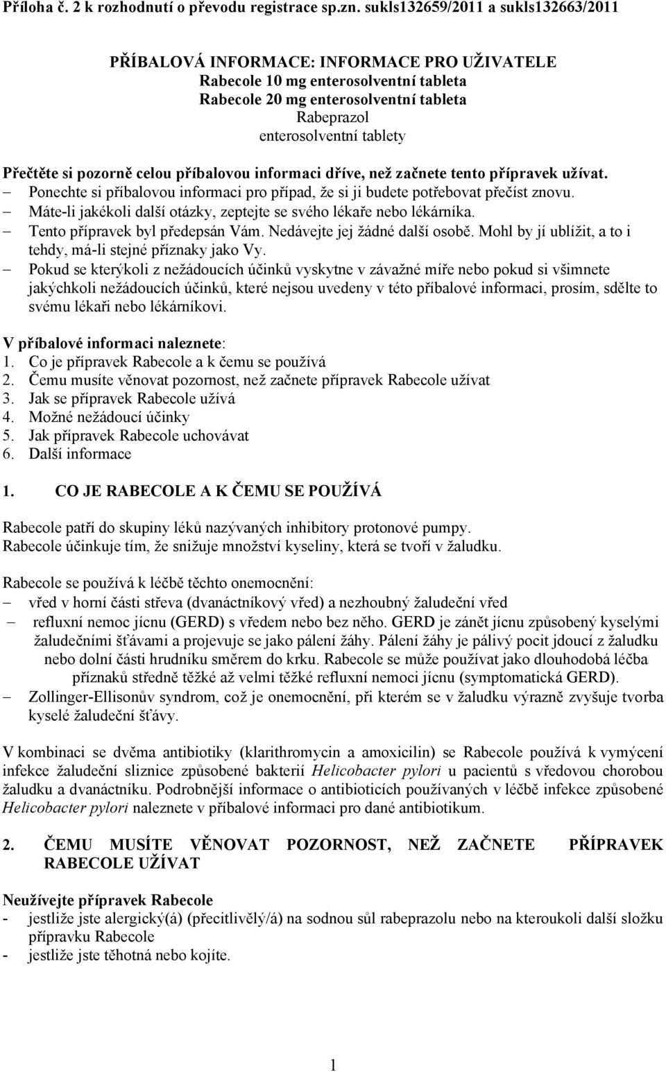 Přečtěte si pozorně celou příbalovou informaci dříve, než začnete tento přípravek užívat. Ponechte si příbalovou informaci pro případ, že si ji budete potřebovat přečíst znovu.