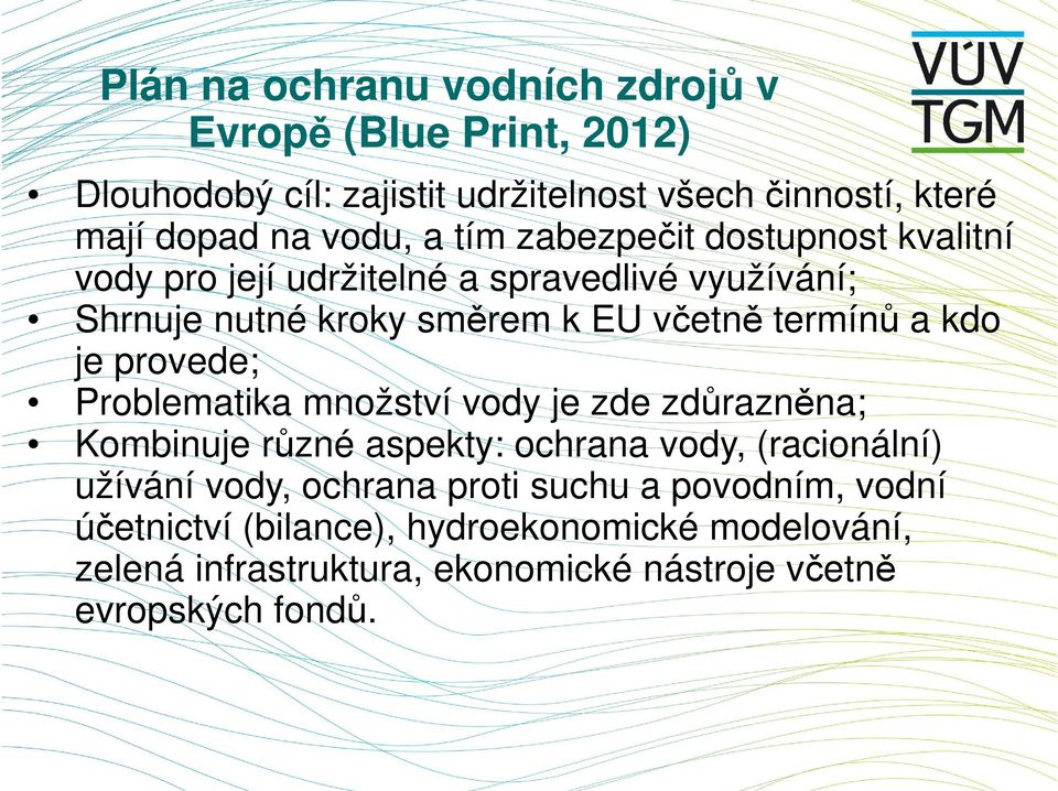 je provede; Problematika množství vody je zde zdůrazněna; Kombinuje různé aspekty: ochrana vody, (racionální) užívání vody, ochrana proti