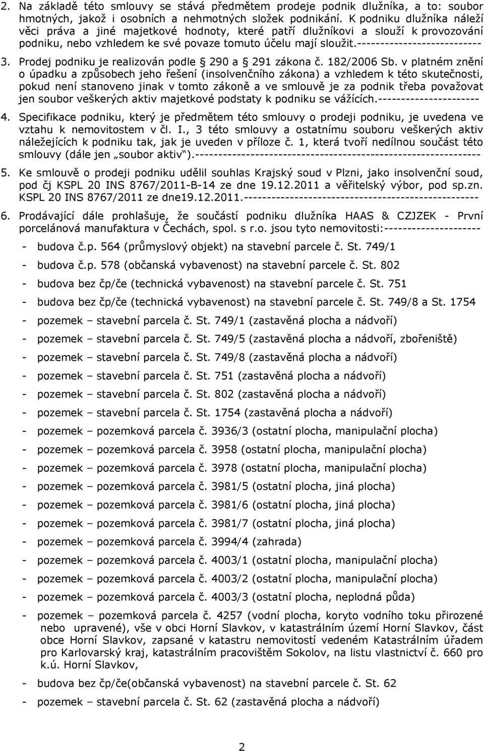 --------------------------- 3. Prodej podniku je realizován podle 290 a 291 zákona č. 182/2006 Sb.