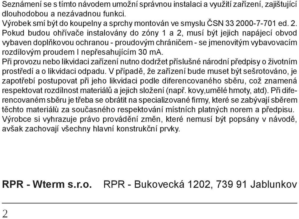 ma. Při provozu nebo likvidaci zařízení nutno dodržet příslušné národní předpisy o životním prostředí a o likvidaci odpadu.