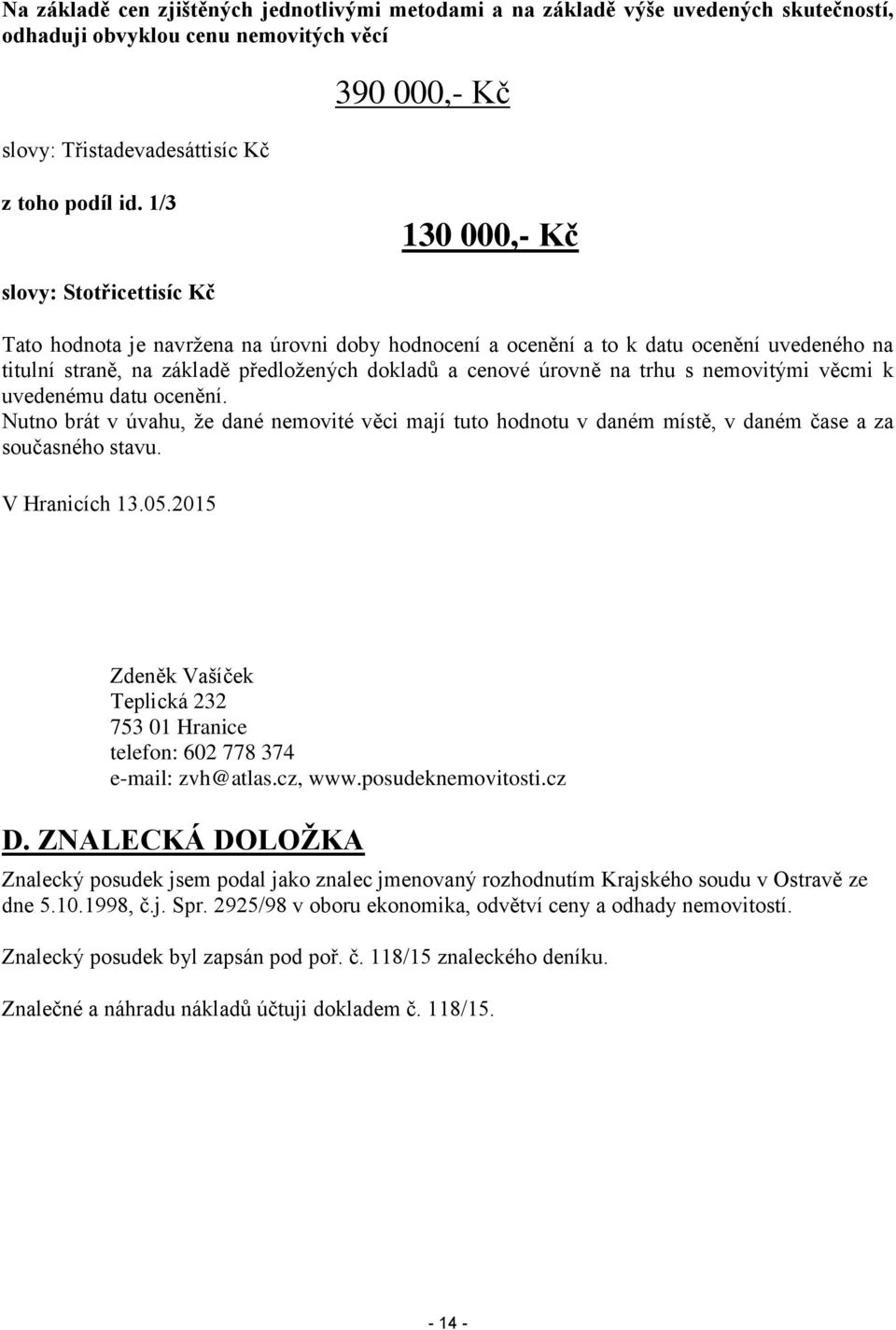 na trhu s nemovitými věcmi k uvedenému datu ocenění. Nutno brát v úvahu, že dané nemovité věci mají tuto hodnotu v daném místě, v daném čase a za současného stavu. V Hranicích 13.05.