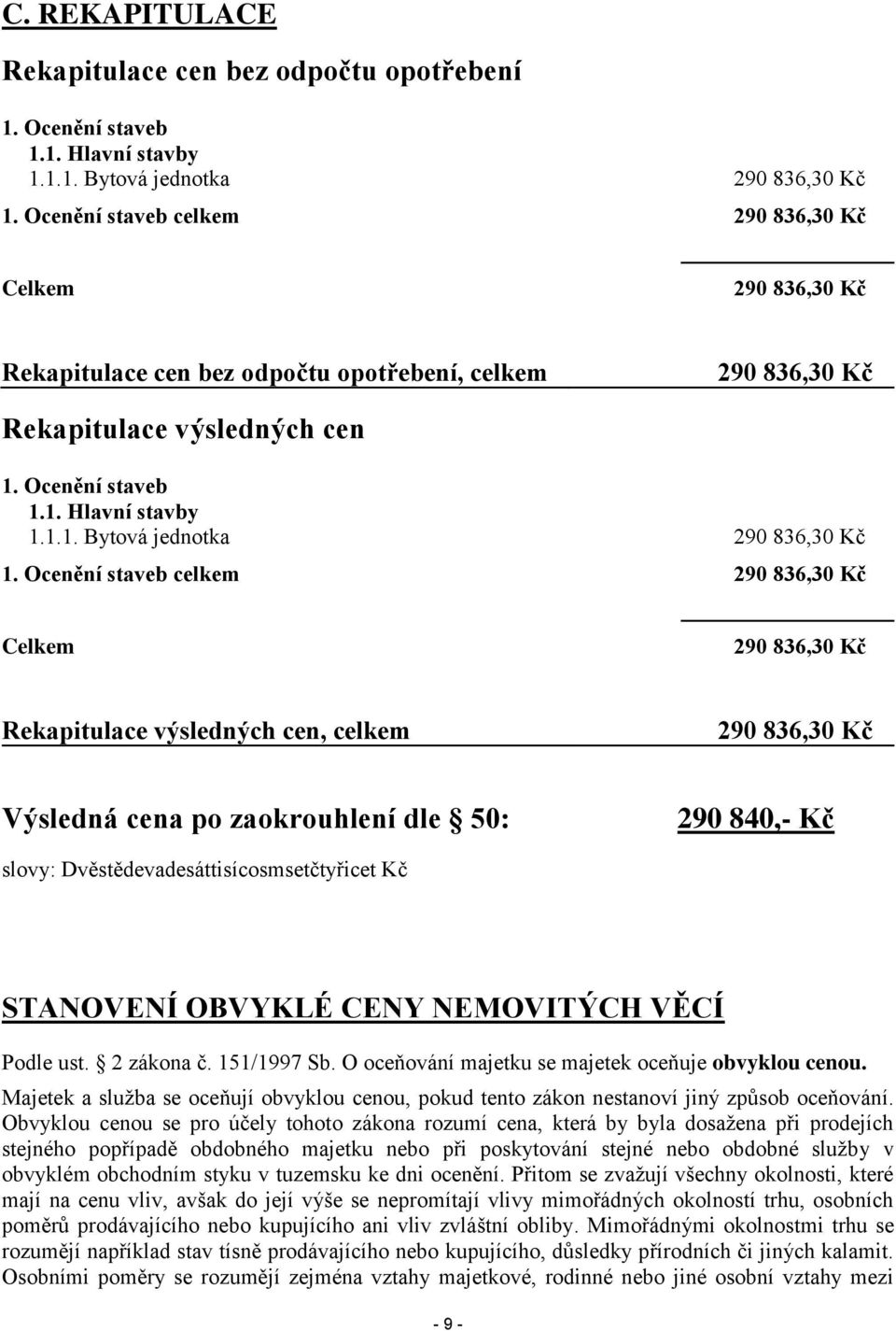 Ocenění staveb celkem 290 836,30 Kč Celkem 290 836,30 Kč Rekapitulace výsledných cen, celkem 290 836,30 Kč Výsledná cena po zaokrouhlení dle 50: 290 840,- Kč slovy: Dvěstědevadesáttisícosmsetčtyřicet
