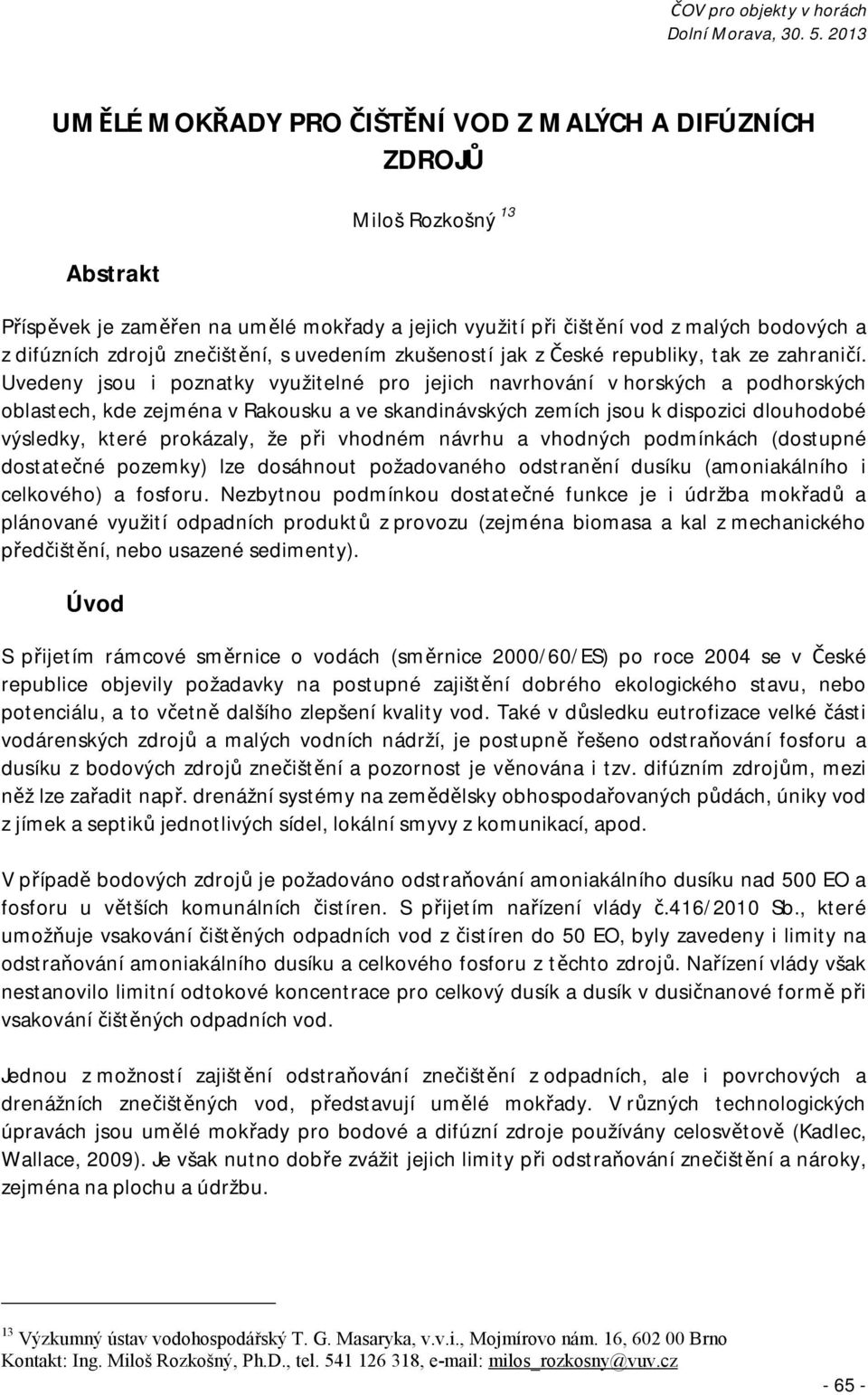 Uvedeny jsou i poznatky využitelné pro jejich navrhování v horských a podhorských oblastech, kde zejména v Rakousku a ve skandinávských zemích jsou k dispozici dlouhodobé výsledky, které prokázaly,