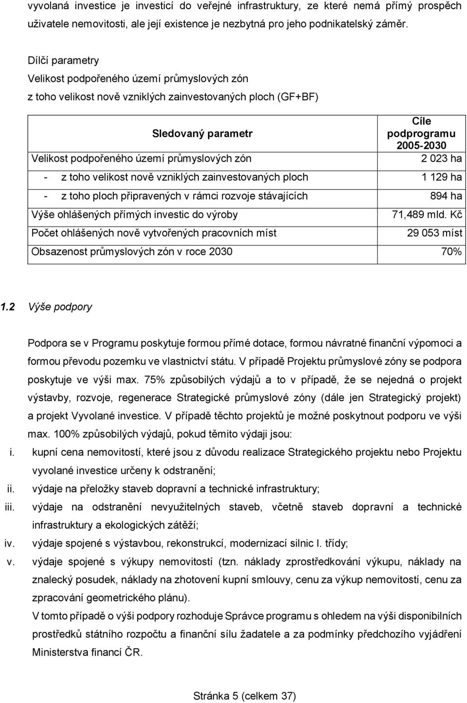 podprogramu 2005-2030 2 023 ha - z toho velikost nově vzniklých zainvestovaných ploch 1 129 ha - z toho ploch připravených v rámci rozvoje stávajících 894 ha Výše ohlášených přímých investic do