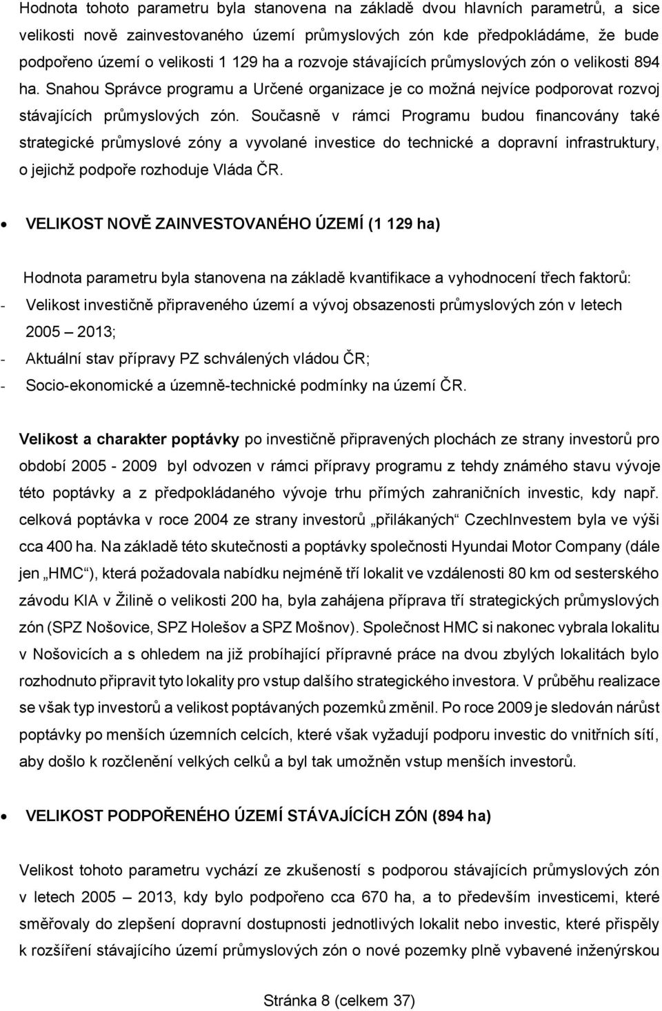 Současně v rámci Programu budou financovány také strategické průmyslové zóny a vyvolané investice do technické a dopravní infrastruktury, o jejichž podpoře rozhoduje Vláda ČR.