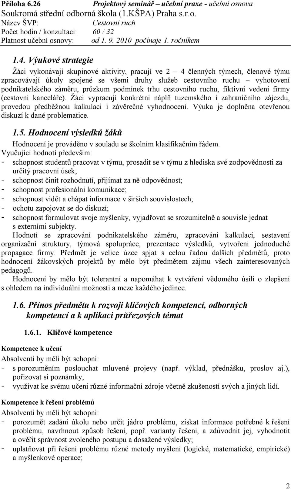 Žáci vypracují konkrétní náplň tuzemského i zahraničního zájezdu, provedou předběžnou kalkulaci i závěrečné vyhodnocení. Výuka je doplněna otevřenou diskuzí k dané problematice. 1.5.