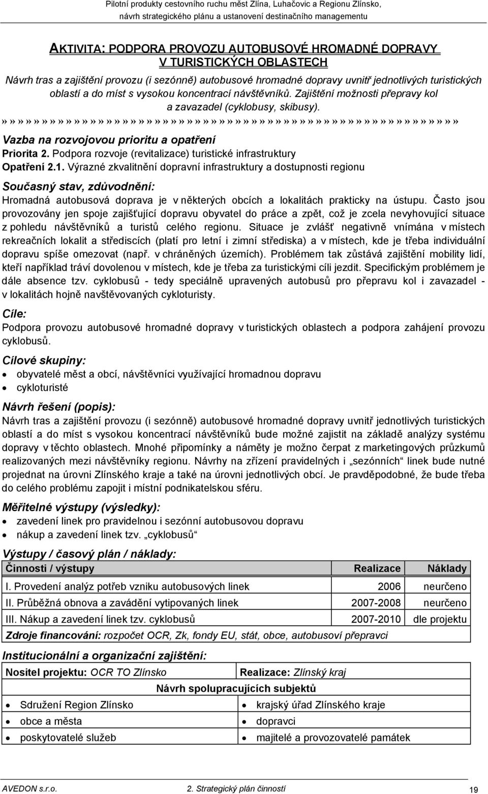 Výrazné zkvalitnění dopravní infrastruktury a dostupnosti regionu Hromadná autobusová doprava je v některých obcích a lokalitách prakticky na ústupu.