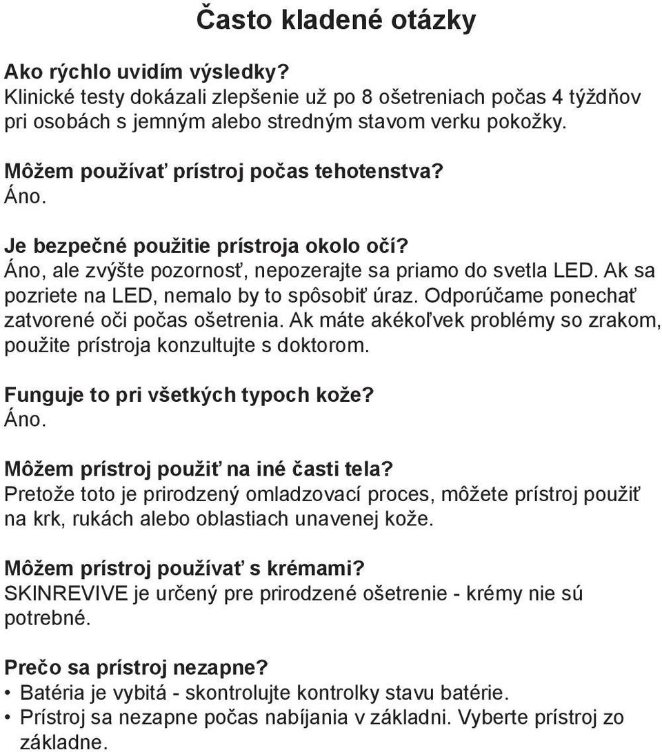 Ak sa pozriete na LED, nemalo by to spôsobiť úraz. Odporúčame ponechať zatvorené oči počas ošetrenia. Ak máte akékoľvek problémy so zrakom, použite prístroja konzultujte s doktorom.