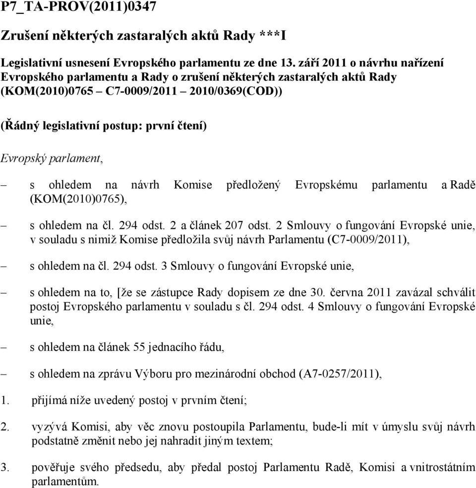 na návrh Komise předložený Evropskému parlamentu a Radě (KOM(00)07), s ohledem na čl. 9 odst. a článek 07 odst.