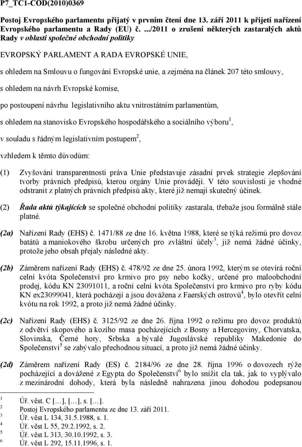 této smlouvy, s ohledem na návrh Evropské komise, po postoupení návrhu legislativního aktu vnitrostátním parlamentům, s ohledem na stanovisko Evropského hospodářského a sociálního výboru, v souladu s