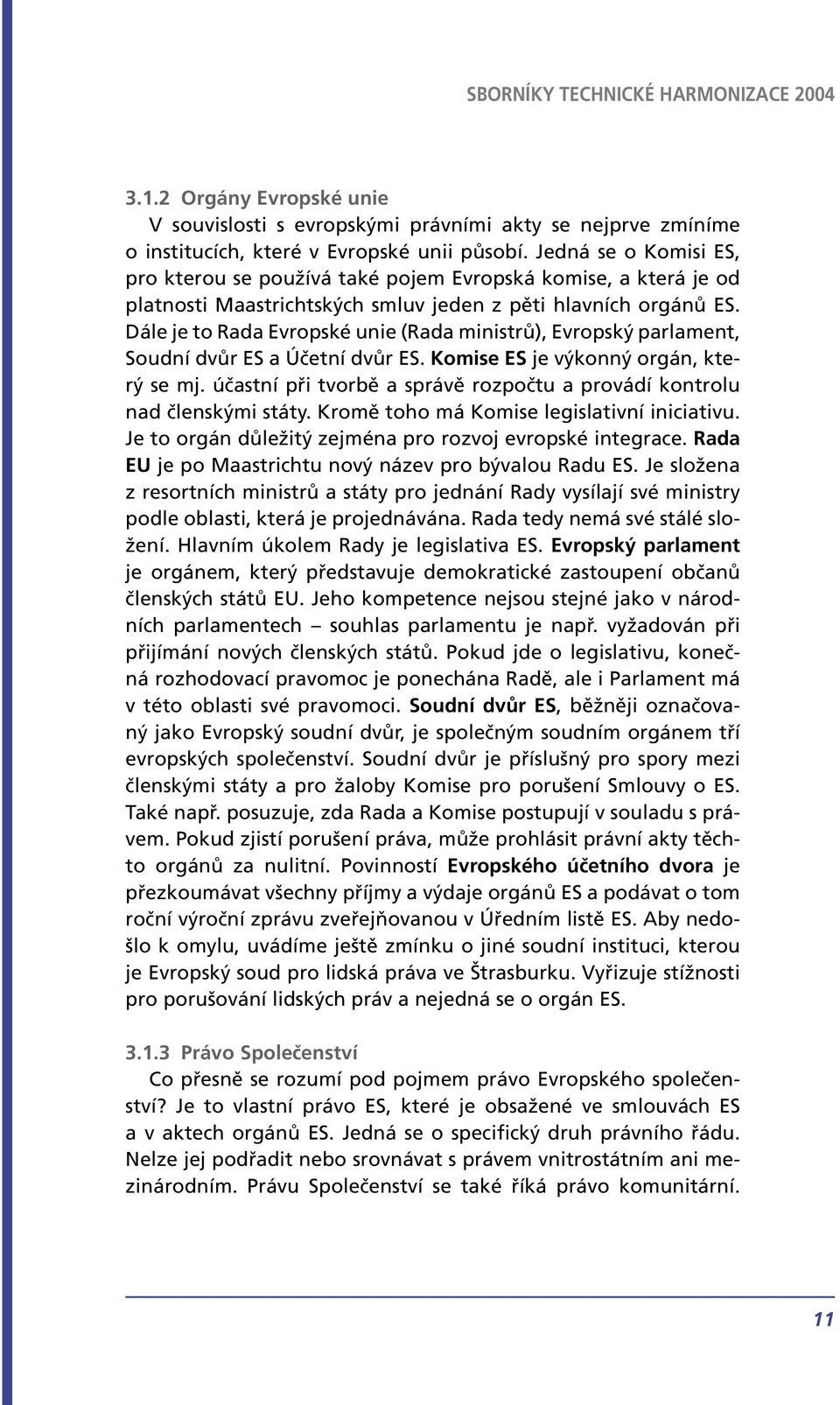 Dále je to Rada Evropské unie (Rada ministrů), Evropský parlament, Soudní dvůr ES a Účetní dvůr ES. Komise ES je výkonný orgán, který se mj.