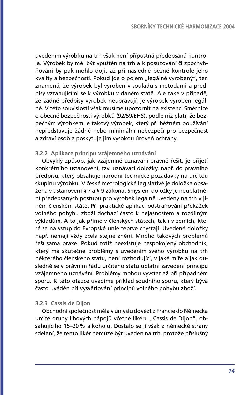 Pokud jde o pojem legálně vyrobený, ten znamená, že výrobek byl vyroben v souladu s metodami a předpisy vztahujícími se k výrobku v daném státě.