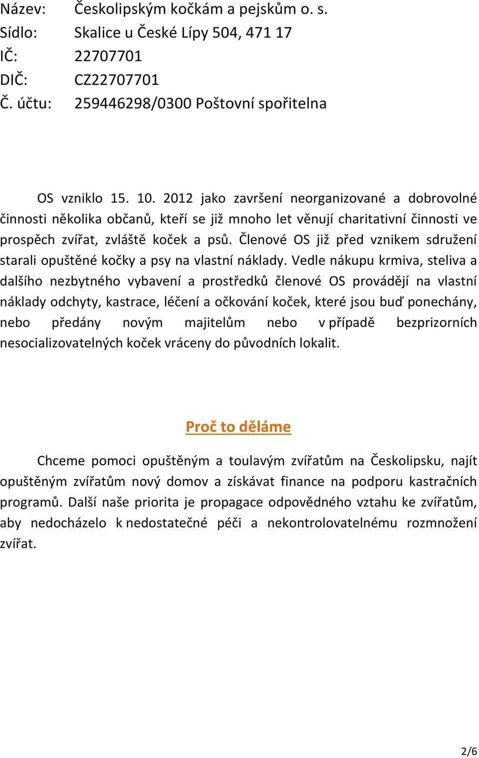 Členové OS již před vznikem sdružení starali opuštěné kočky a psy na vlastní náklady.