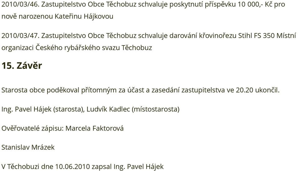 Zastupitelstvo Obce Těchobuz schvaluje darování křovinořezu Stihl FS 350 Místní organizaci Českého rybářského svazu Těchobuz 15.
