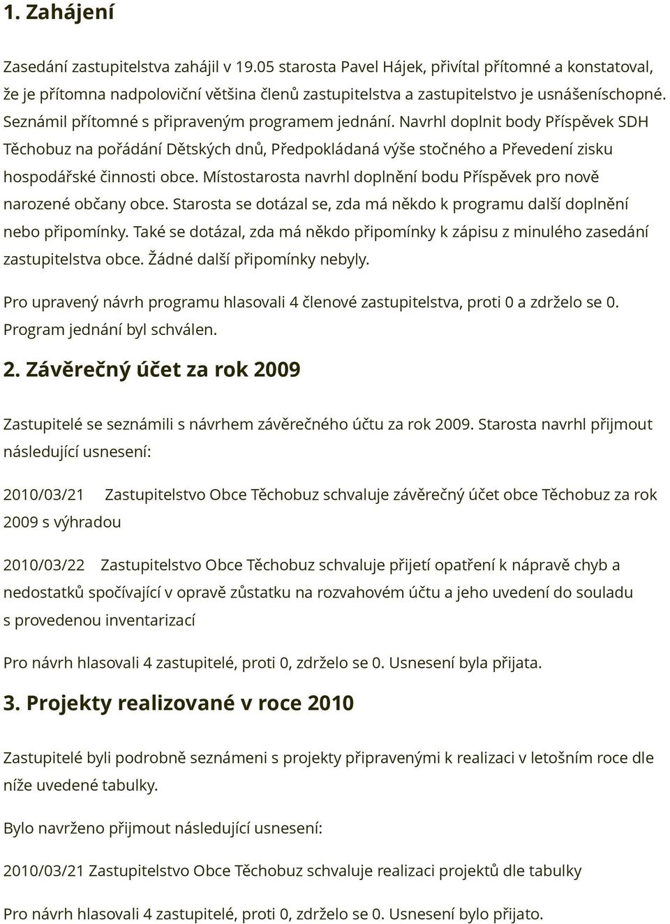 Místostarosta navrhl doplnění bodu Příspěvek pro nově narozené občany obce. Starosta se dotázal se, zda má někdo k programu další doplnění nebo připomínky.