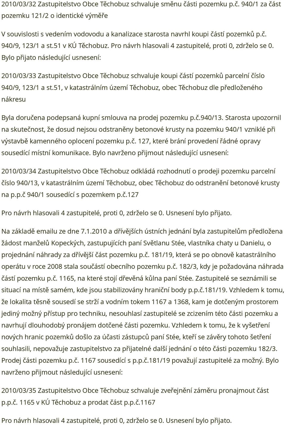 Bylo přijato 2010/03/33 Zastupitelstvo Obce Těchobuz schvaluje koupi částí pozemků parcelní číslo 940/9, 123/1 a st.