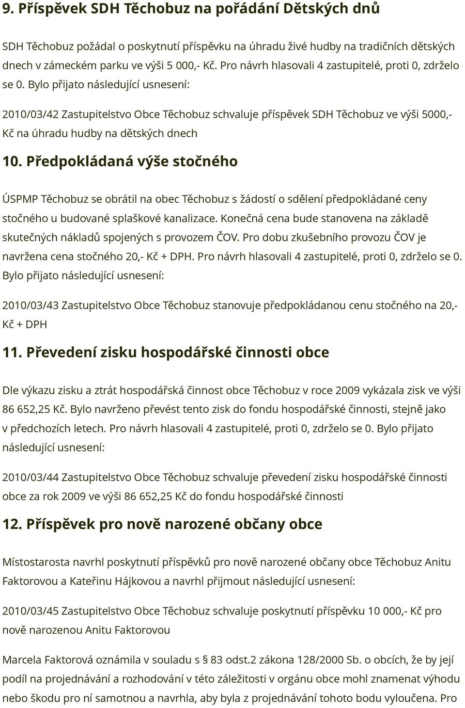 Předpokládaná výše stočného ÚSPMP Těchobuz se obrátil na obec Těchobuz s žádostí o sdělení předpokládané ceny stočného u budované splaškové kanalizace.